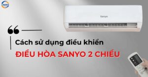 Cách sử dụng điều khiển điều hòa Sanyo 2 chiều tối ưu nhất
