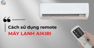 Bật mí cách sử dụng remote máy lạnh Aikibi chi tiết từ A - Z
