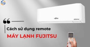 Hướng dẫn cách sử dụng remote máy lạnh Fujitsu đúng chuẩn