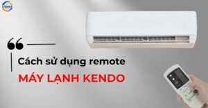 Cách sử dụng remote máy lạnh Kendo chi tiết và đầy đủ nhất