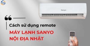 Cách sử dụng remote máy lạnh Sanyo nội địa Nhật chuẩn nhất