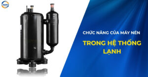 Tất tần tật về chức năng của máy nén trong hệ thống lạnh