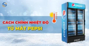 Điều chỉnh nhiệt độ tủ mát Pepsi