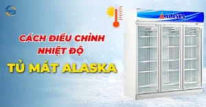 Cách điều chỉnh nhiệt độ tủ mát Alaska