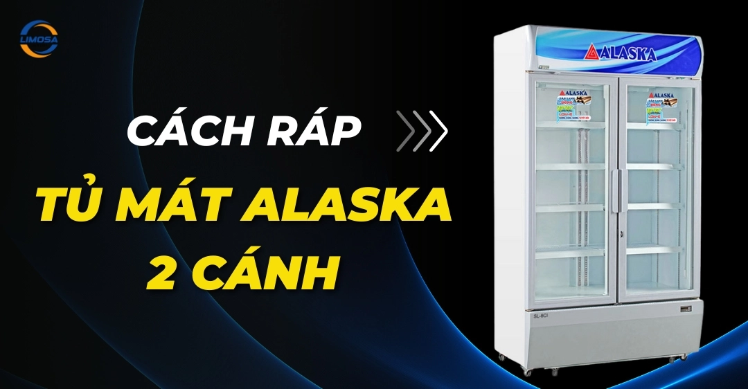 Hướng dẫn cách ráp tủ mát Alaska 2 cánh chi tiết từ A đến Z Cách ráp tủ mát Alaska 2 cánh