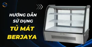 Hướng dẫn sử dụng tủ mát Berjaya