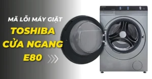Mã lỗi máy giặt Toshiba cửa ngang E80