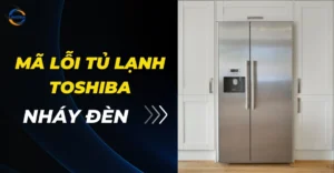 Mã lỗi tủ lạnh Toshiba nháy đèn