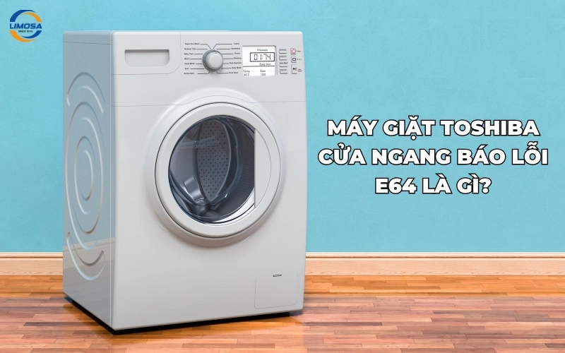 Máy giặt Toshiba cửa ngang báo lỗi E64 là gì?