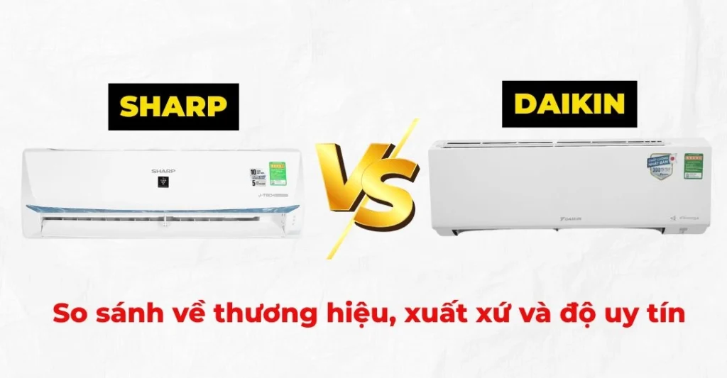 So sánh máy lạnh Sharp và Daikin về thương hiệu, xuất xứ và độ uy tín