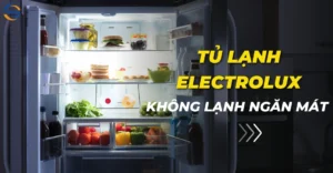 Tủ lạnh Electrolux không lạnh ngăn mát