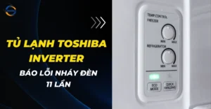 Tủ lạnh Toshiba Inverter báo lỗi nháy đèn 11 lần