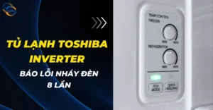 Tủ lạnh Toshiba Inverter báo lỗi nháy đèn 8 lần