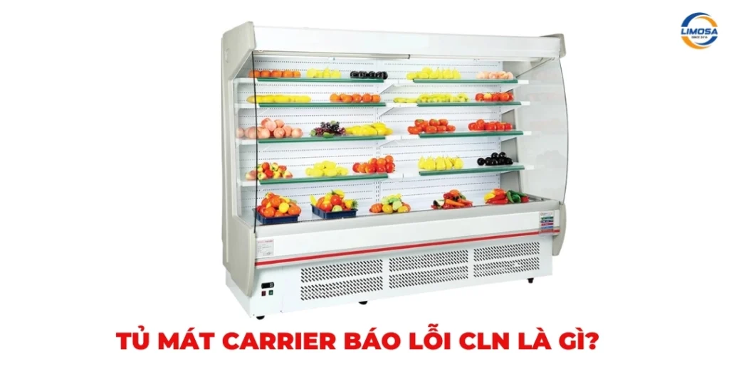 Tủ mát Carrier báo lỗi CLN là gì?