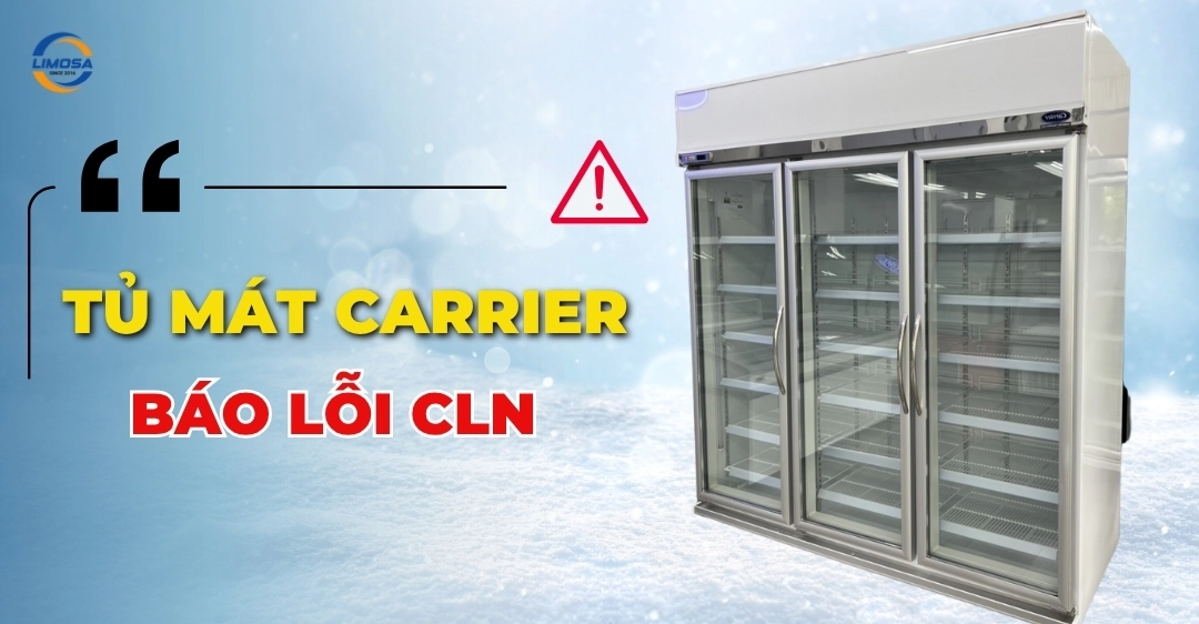 Tủ mát Carrier báo lỗi CLN - Nguyên nhân và cách xử lý nhanh Tủ mát Carrier báo lỗi CLN