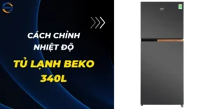 Cách Chỉnh Nhiệt Độ Tủ Lạnh Beko 340L