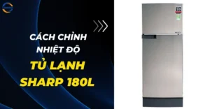 Cách chỉnh nhiệt độ tủ lạnh Sharp 180l