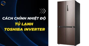 Cách chỉnh nhiệt độ tủ lạnh Toshiba inverter