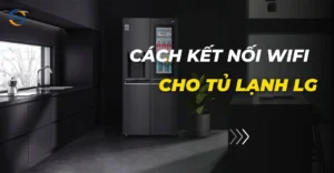 Cách kết nối wifi cho tủ lạnh LG