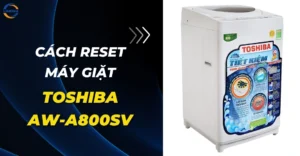 Cách reset máy giặt Toshiba AW-A800SV