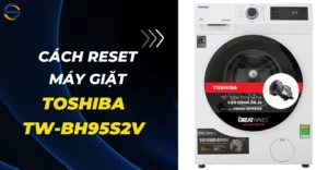 Cách reset máy giặt Toshiba TW-BH95S2V