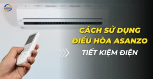 Cách sử dụng điều hòa Asanzo tiết kiệm điện