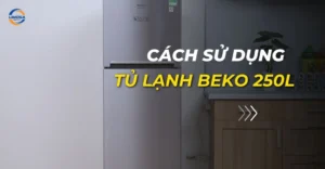 cách sử dụng tủ lạnh Beko 250l