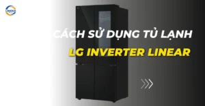 Cách sử dụng tủ lạnh LG inverter linear