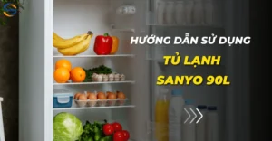 Cách sử dụng tủ lạnh Sanyo 90L