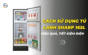 Cách sử dụng tủ lạnh Sharp 165L