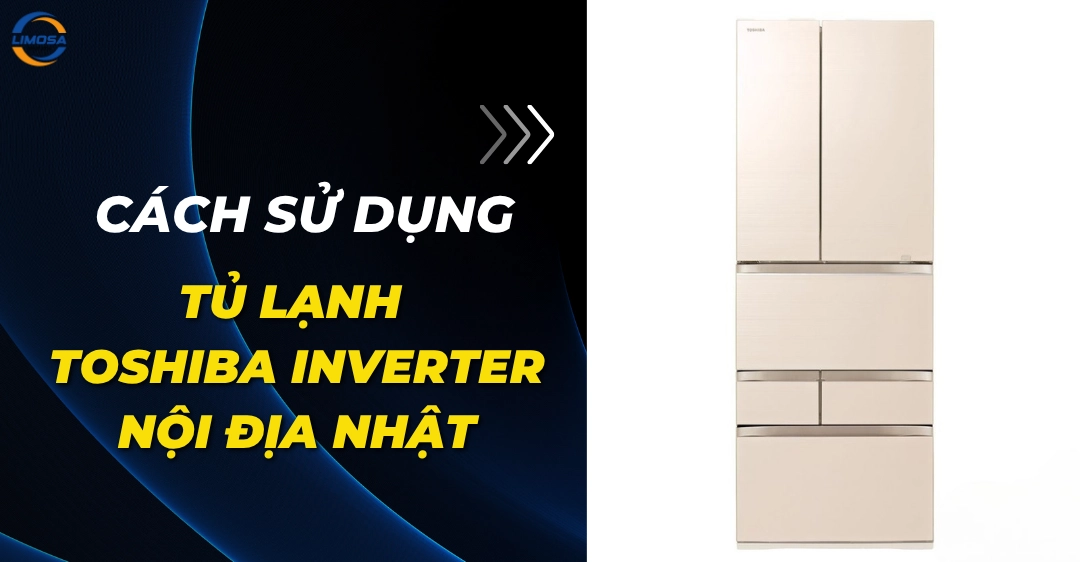 Cách sử dụng tủ lạnh Toshiba nội địa Nhật chi tiết từng bước cách sử dụng tủ lạnh toshiba nội địa nhật