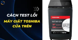Cách test lỗi máy giặt Toshiba cửa trên