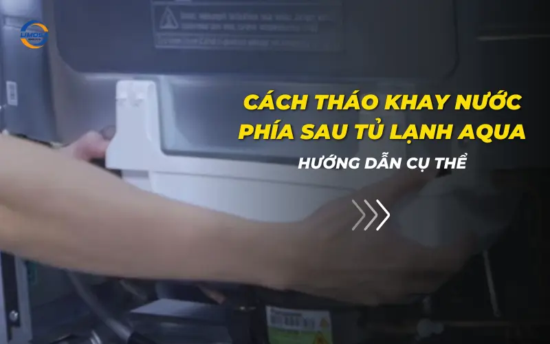 Cách tháo khay nước phía sau tủ lạnh Aqua: Hướng dẫn cụ thể Cách tháo khay nước phía sau tủ lạnh Aqua