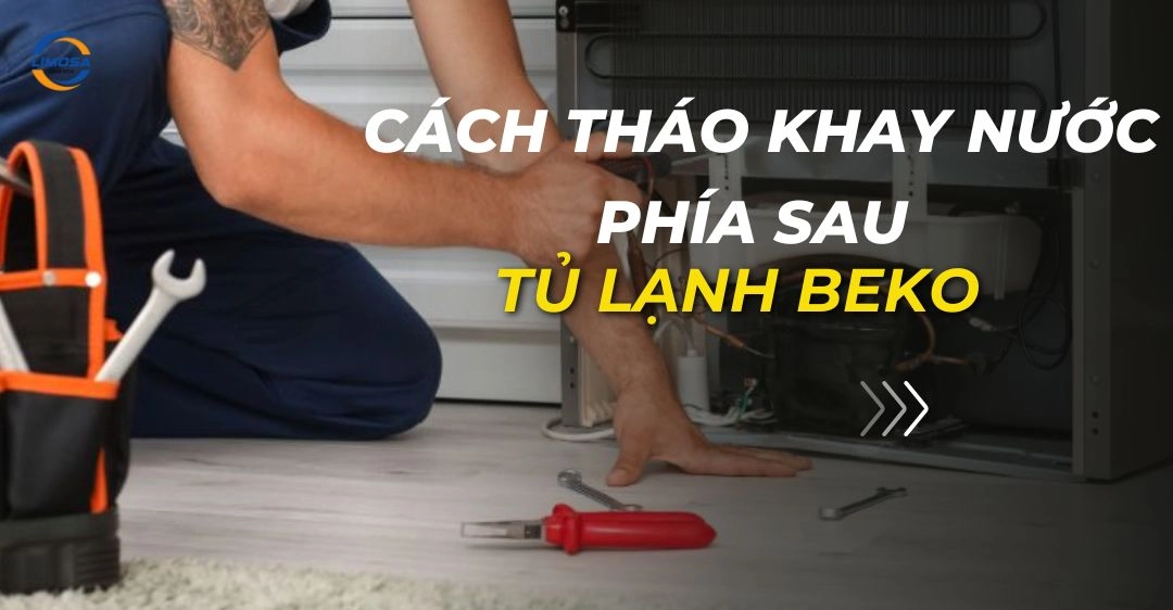 Cách tháo khay nước phía sau tủ lạnh Beko đơn giản, an toàn cách tháo khay nước phía sau tủ lạnh beko