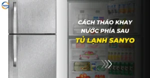 Cách tháo khay nước phía sau tủ lạnh Sanyo