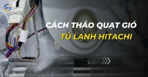Cách tháo quạt gió tủ lạnh Hitachi