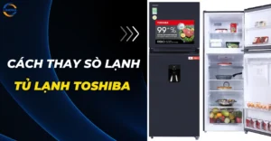 Cách thay sò lạnh tủ lạnh Toshiba