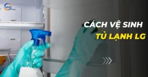 Cách vệ sinh tủ lạnh LG