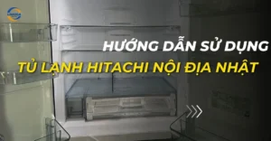 Hướng dẫn sử dụng tủ lạnh Hitachi nội địa Nhật