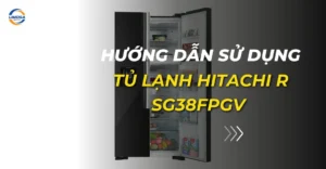 Hướng dẫn sử dụng tủ lạnh Hitachi R-SG38FPGV