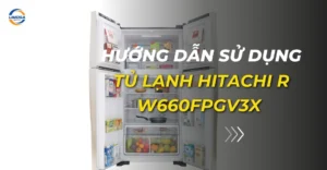 Hướng dẫn sử dụng tủ lạnh Hitachi R W660FPGV3X