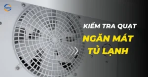 Kiểm tra quạt ngăn mát tủ lạnh: Hướng dẫn chi tiết nhất