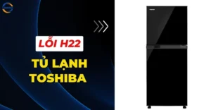 Lỗi H22 tủ lạnh Toshiba