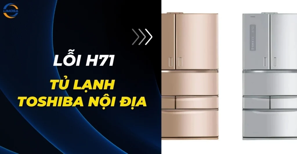 Lỗi H71 tủ lạnh Toshiba nội địa