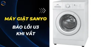 Máy giặt Sanyo báo lỗi U3 khi vắt