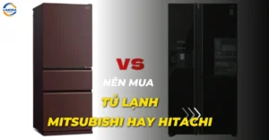 Nên mua tủ lạnh Mitsubishi hay Hitachi