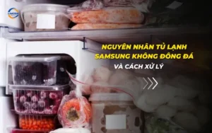 Nguyên nhân tủ lạnh Samsung không đông đá