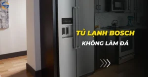 Tủ lạnh Bosch không làm đá