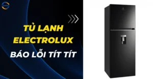 Tủ lạnh Electrolux báo lỗi tít tít