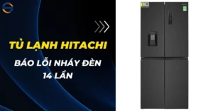 Tủ lạnh Hitachi báo lỗi nháy đèn 14 lần